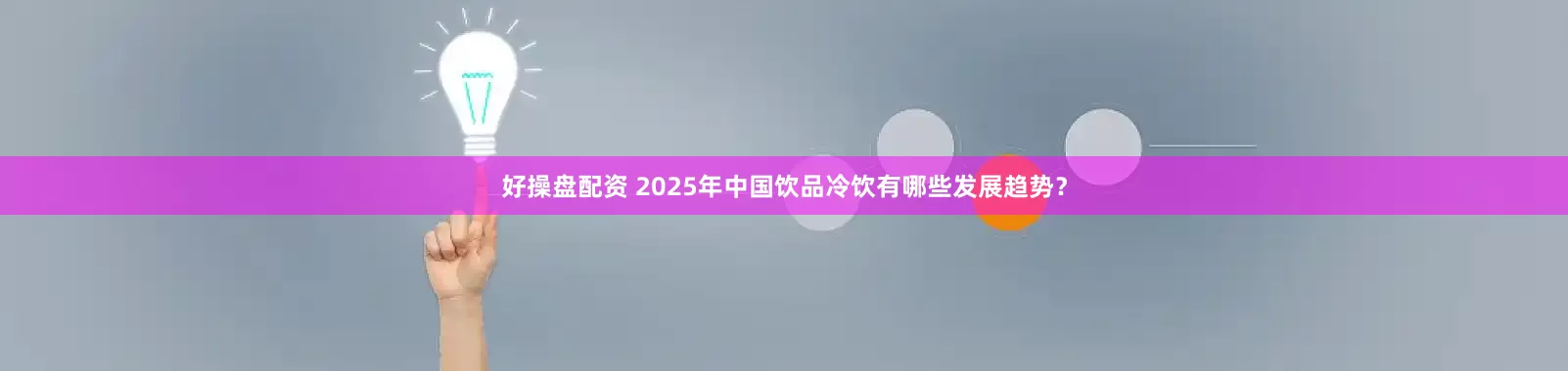 好操盘配资 2025年中国饮品冷饮有哪些发展趋势？